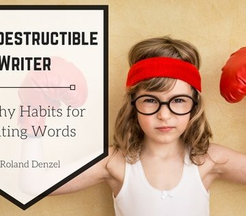 The Indestructible Writer: Healthy Habits for Fighting Words